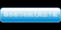 罪惡都市秘籍無限血下載（罪惡都市秘籍無限血）