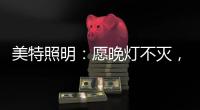 美特照明：愿晚燈不滅，有人等你回家