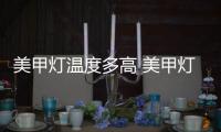 美甲燈溫度多高 美甲燈照的指甲疼