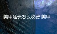 美甲延長怎么收費 美甲延長的種類