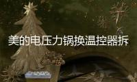美的電壓力鍋換溫控器拆解圖，怎樣拆解美的MY
