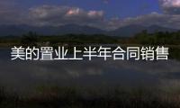 美的置業上半年合同銷售額近406億,已交付4萬多套房屋