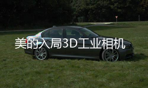 美的入局3D工業相機