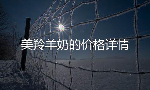 美羚羊奶的價(jià)格詳情