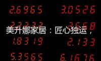 美升娜家居：匠心獨運，洞見生活之美