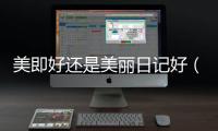 美即好還是美麗日記好（美即和我的美麗日記哪個好）