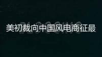 美初裁向中國風電商征最高72.69%反傾銷稅