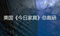 美國《今日家具》總裁研討年會提問征集中