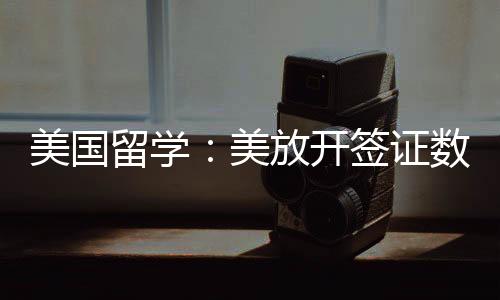 美國留學：美放開簽證數量限制