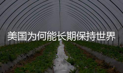 美國為何能長期保持世界第一經濟體地位？