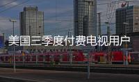 美國三季度付費(fèi)電視用戶新增90萬 線性服務(wù)流失百萬用戶