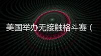 美國舉辦無接觸格斗賽（兩名斗士間必須保持1.8米的距離）