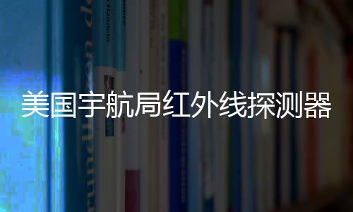 美國宇航局紅外線探測器預計2025年脫離軌道