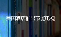 美國酒店推出節(jié)能電視