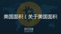 美國(guó)面積（關(guān)于美國(guó)面積的基本情況說明介紹）