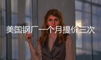 美國鋼廠一個月提價三次 上漲能否持續