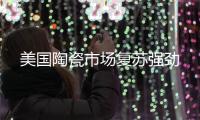 美國陶瓷市場復蘇強勁