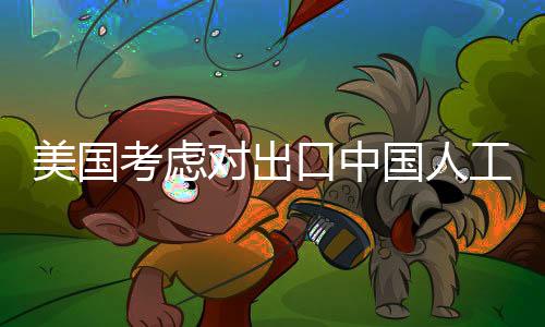美國考慮對出口中國人工智能芯片實施新限制，貿促會回應