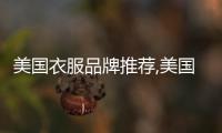 美國衣服品牌推薦,美國衣服品牌推薦女