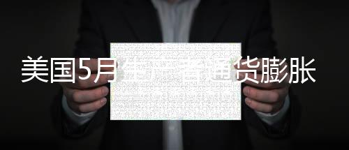 美國5月生產者通貨膨脹率同比上漲6.6%