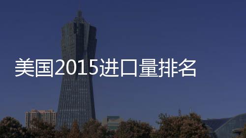 美國2015進口量排名第一的葡萄酒大揭秘