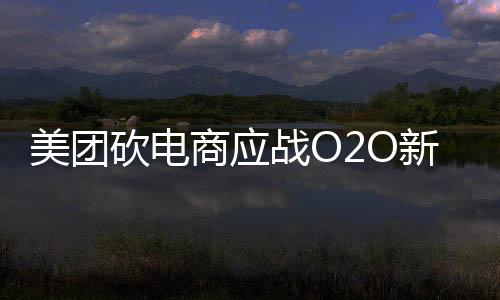 美團砍電商應戰O2O新局 背水一戰還是氣定神閑