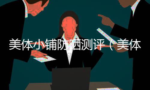 美體小鋪防曬測(cè)評(píng)（美體小鋪防曬霜怎么樣）