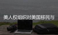 美人權組織對美國移民與海關執法局及司法部提起訴訟