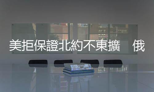 美拒保證北約不東擴　俄美談判無進展