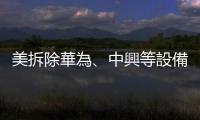 美拆除華為、中興等設備成本達53億美元　外交部回應