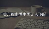 美方稱擊落中國無人飛艇 中方回應 因不可抗力原因進入的！！