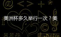 美洲杯多久舉行一次？美洲杯歷屆冠軍名單一覽