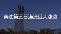 美油第五日連漲且大漲逾4%，站上80美元整數(shù)位心理關口