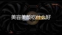 美容美顏吃什么好