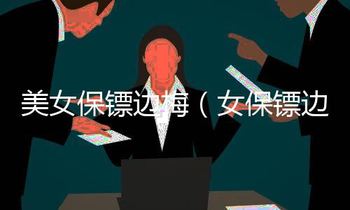 美女保鏢邊梅（女保鏢邊梅）
