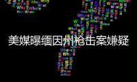 美媒曝緬因州槍擊案嫌疑人有精神病史 作案槍支系合法購買