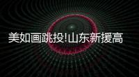 美如畫跳投!山東新援高效砍32+10雙小外陣容仍需磨合