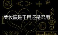 美妝蛋是干用還是濕用 美妝蛋濕用的好處