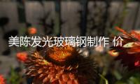 美陳發光玻璃鋼制作 價格