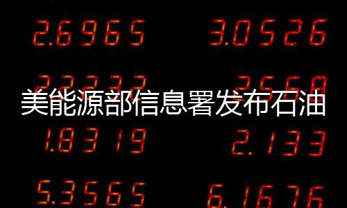 美能源部信息署發布石油與汽油價格預期