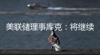 美聯儲理事庫克：將繼續致力于遏制通脹直至FOMC完成任務