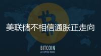 美聯(lián)儲不相信通脹正走向2%目標