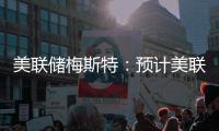 美聯儲梅斯特：預計美聯儲將獲得信心以在今年晚些時候進行降息