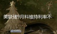 美聯儲9月料維持利率不變美聯儲內部分歧越來越大