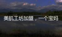 美肌工坊加盟，一個寶媽的開店經歷