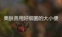 美膚善用好細(xì)菌的大小便
