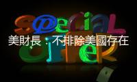美財長：不排除美國存在經濟衰退的可能性