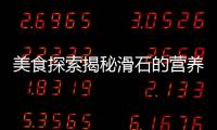 美食探索揭秘滑石的營養(yǎng)奇跡！