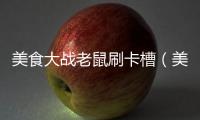 美食大戰老鼠刷卡槽（美食大戰老鼠修改器刷13星卡）