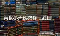 美食小天使教你：茭白，瘦身圣品，快來嘗鮮！